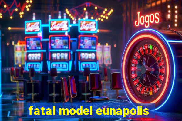 fatal model eunapolis